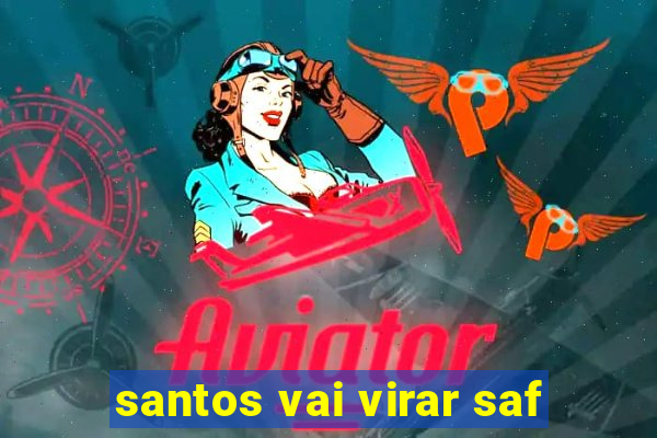 santos vai virar saf